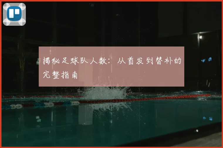 揭秘足球队人数：从首发到替补的完整指南