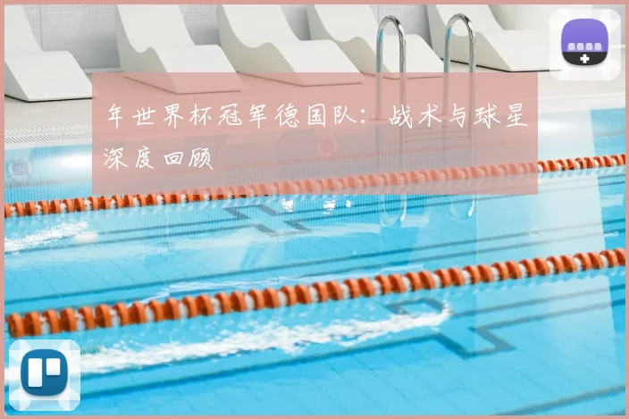 年世界杯冠军德国队：战术与球星深度回顾